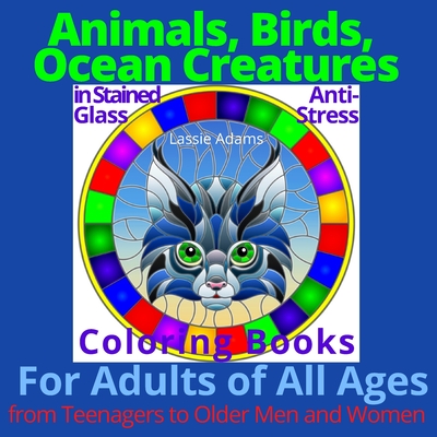 Animals, Birds, Ocean Creatures in Stained Glass Anti-Stress Coloring Books  for Adults of All Ages from Teenagers to Older Men and Women (Paperback)