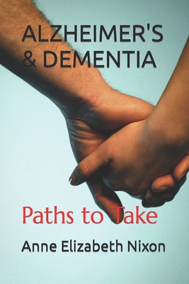 Alzheimer's & Dementia: Paths to Take By Anne Elizabeth Nixon (Photographer), Anne Elizabeth Nixon Cover Image