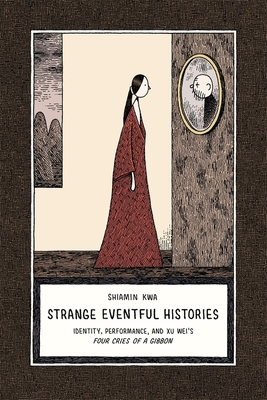Strange Eventful Histories: Identity, Performance, and Xu Wei's Four Cries of a Gibbon (Harvard-Yenching Institute Monograph #80) By Shiamin Kwa Cover Image