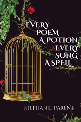 Every Poem a Potion, Every Song a Spell By Stephanie Parent Cover Image