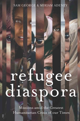 Refugee Diaspora: Missions amid the Greatest Humanitarian Crisis of the World Cover Image