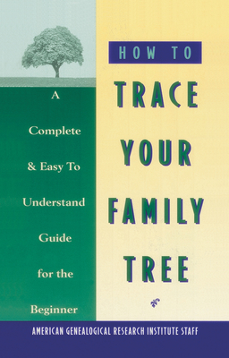 How to Trace Your Family Tree: A Complete & Easy- to-Understand Guide for the Beginner Cover Image