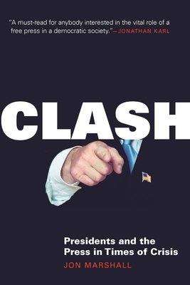 Clash: Presidents and the Press in Times of Crisis By Jon Marshall Cover Image
