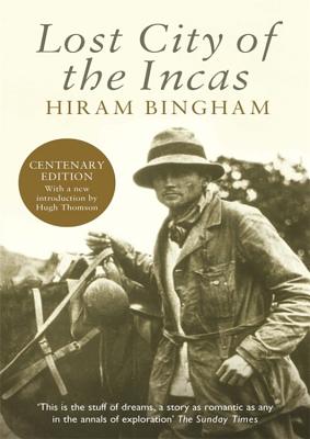 Lost City of the Incas By Hiram Bingham, Hugh Thomson (Consultant editor) Cover Image