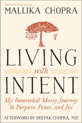 Living with Intent: My Somewhat Messy Journey to Purpose, Peace, and Joy By Mallika Chopra, Deepak Md Chopra (Afterword by) Cover Image