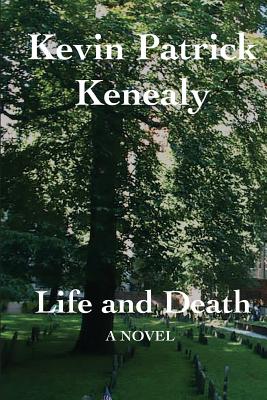 Life and Death By Kevin Patrick Kenealy Cover Image
