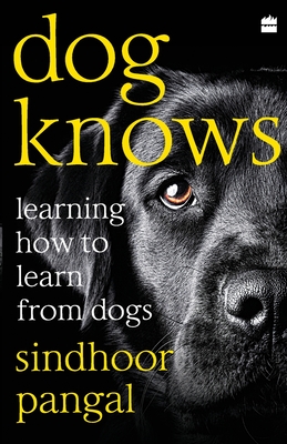Dog Knows: Learning How to Learn from Dogs By Sindhoor Pangal Cover Image