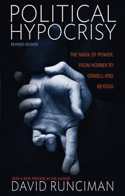 Political Hypocrisy: The Mask of Power, from Hobbes to Orwell and Beyond, Revised Edition By David Runciman, David Runciman (Foreword by) Cover Image