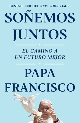 Soñemos juntos (Let Us Dream Spanish Edition): El camino a un futuro mejor By Papa Francisco Cover Image