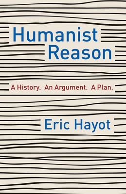 Humanist Reason: A History. an Argument. a Plan Cover Image