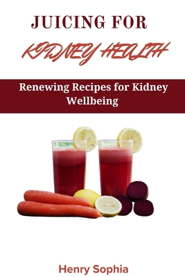 Juicing for Kidney Health Renewing Recipes for Kidney Wellbeing Paperback Avid Bookshop