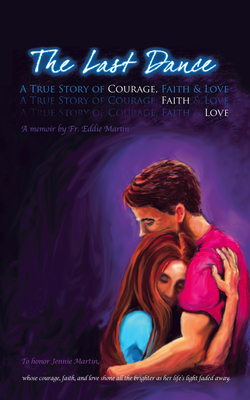 The Last Dance: A True Story of Courage, Faith, and Love Cover Image