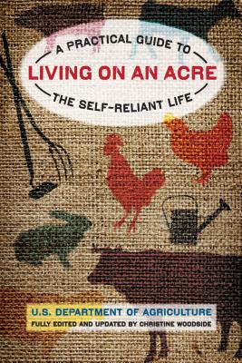 Living on an Acre: A Practical Guide to the Self-Reliant Life By Christine Woodside (Editor), U S Dept of Agriculture Cover Image