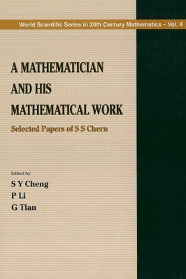 Mathematician and His Mathematical Work, A: Selected Papers of S S Chern By Shiu-Yuen Cheng (Editor), Shiing-Shen Chern (Editor), P. Li (Editor) Cover Image
