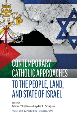 Contemporary Catholic Approaches to the People, Land, and State of Israel By Gavin D'Costa (Editor), Faydra L. Shapiro (Editor) Cover Image