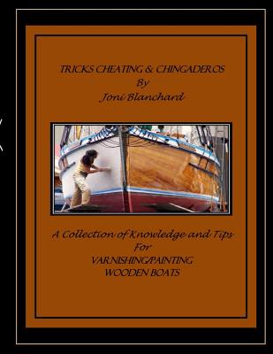 Tricks, Cheating & Chingaderos: A Collection of Knowledge and Tips for Varnishing/Painting Wooden Boats
