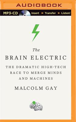 The Brain Electric: The Dramatic High-Tech Race to Merge Minds and Machines Cover Image