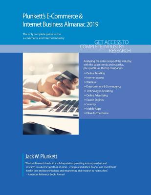 Plunkett's E-Commerce & Internet Business Almanac 2019: E-Commerce & Internet Business Industry Market Research, Statistics, Trends and Leading Compan Cover Image