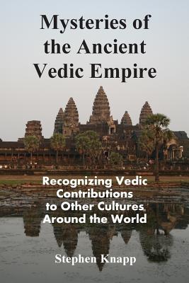 Mysteries of the Ancient Vedic Empire: Recognizing Vedic Contributions to Other Cultures Around the World By Stephen Knapp Cover Image