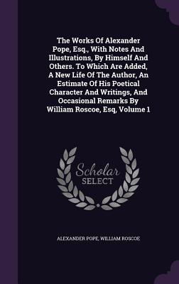 Cover for The Works of Alexander Pope, Esq., with Notes and Illustrations, by Himself and Others. to Which Are Added, a New Life of the Author, an Estimate of H