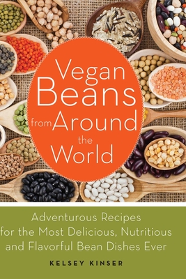 Vegan Beans from Around the World: 100 Adventurous Recipes for the Most Delicious, Nutritious, and Flavorful Bean Dishes Ever Cover Image