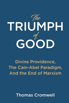 The Triumph of Good: Divine Providence, The Cain-Abel Paradigm, And the End of Marxism By Thomas Cromwell Cover Image