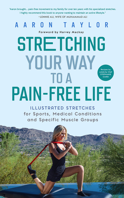 Stretching Your Way to a Pain-Free Life: Illustrated Stretches for Sports, Medical Conditions and Specific Muscle Groups By Aaron Taylor, Harvey MacKay (Foreword by) Cover Image