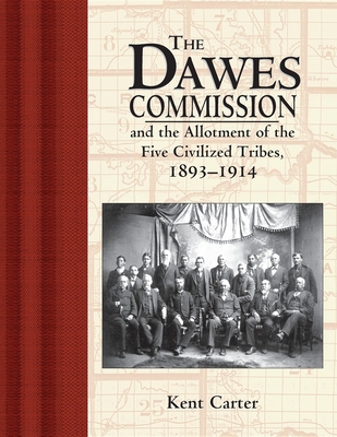 The Dawes Commission: And the Allotment of the Five Civilized Tribes, 1893-1914 Cover Image