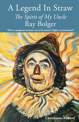 A Legend in Straw: The Spirit of my Uncle Ray Bolger By Christianna Rickard, Ray Bolger (Featuring) Cover Image