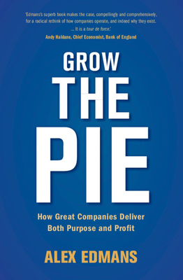 Grow the Pie: How Great Companies Deliver Both Purpose and Profit By Alex Edmans Cover Image