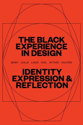 The Black Experience in Design: Identity, Expression & Reflection By Anne H. Berry (Editor), Kareem Collie (Editor), Penina Acayo Laker (Editor), Lesley-Ann Noel (Editor), Jennifer Rittner (Editor), Kelly Walters (Editor) Cover Image