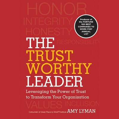 The Trustworthy Leader: Leveraging the Power of Trust to Transform Your Organization