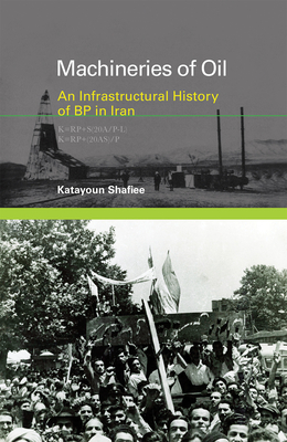 Machineries of Oil: An Infrastructural History of BP in Iran (Infrastructures)