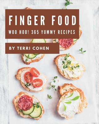 Woo Hoo! 365 Yummy Finger Food Recipes: The Best Yummy Finger Food Cookbook on Earth By Terri Cohen Cover Image