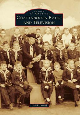 Chattanooga Radio and Television (Images of America (Arcadia Publishing)) By David Carroll Cover Image