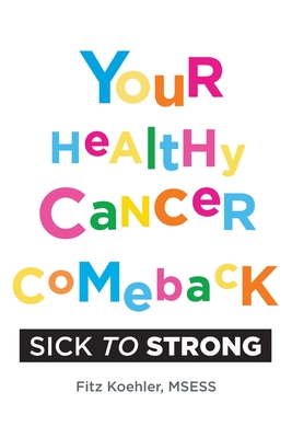 Your Healthy Cancer Comeback: Sick to Strong By Fitz Koehler, Melissa Redon (Cover Design by), Phil Stokes (Photographer) Cover Image