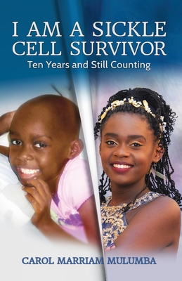I Am a Sickle Cell Survivor: Ten Years and Still Counting By Carol Marriam Mulumba Cover Image