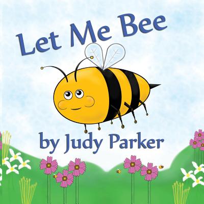 Let Me Bee By Judy F. Parker Cover Image