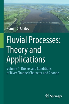 Fluvial Processes: Theory and Applications: Volume 1: Drivers and Conditions of River Channel Character and Change By Roman S. Chalov Cover Image