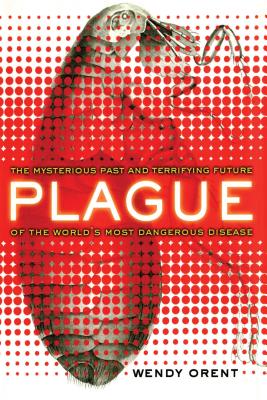 Plague: The Mysterious Past and Terrifying Future of the World's Most Dangerous Disease