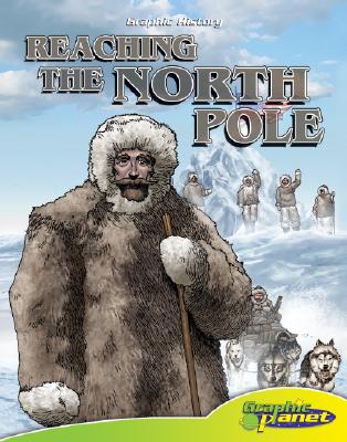Reaching the North Pole (Graphic History) By Joeming Dunn, Ben Dunn (Illustrator) Cover Image