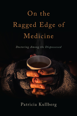 On the Ragged Edge of Medicine: Doctoring Among the Dispossessed Cover Image