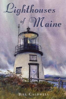 Lighthouses of Maine By Bill Caldwell Cover Image
