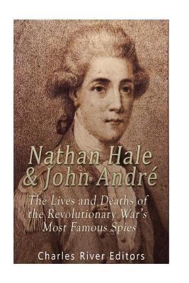 Nathan Hale and John André: The Lives and Deaths of the Revolutionary War's Most Famous Spies By Charles River Cover Image