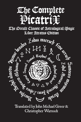 The Complete Picatrix: The Occult Classic of Astrological Magic Liber Atratus Edition By John Michael Greer, Christopher Warnock Cover Image