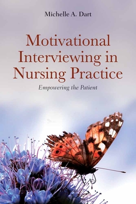 Motivational Interviewing in Nursing Practice: Empowering the Patient: Empowering the Patient By Michelle A. Dart Cover Image