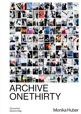 Monika Huber: Archive Onethirty By Monika Huber, David W. James (Editor), Antje Kapust (Editor) Cover Image