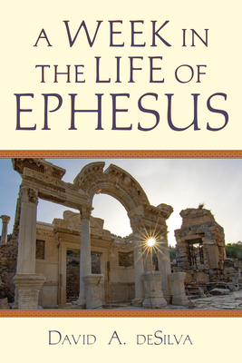 A Week in the Life of Ephesus By David A. deSilva Cover Image