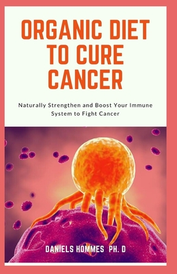 Organic Diet to Cure Cancer: Your Expert Guide on Healthy Diet to Cure and Prevent Cancer Cover Image