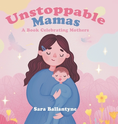 Unstoppable Mamas: A Book Celebrating Mothers Cover Image